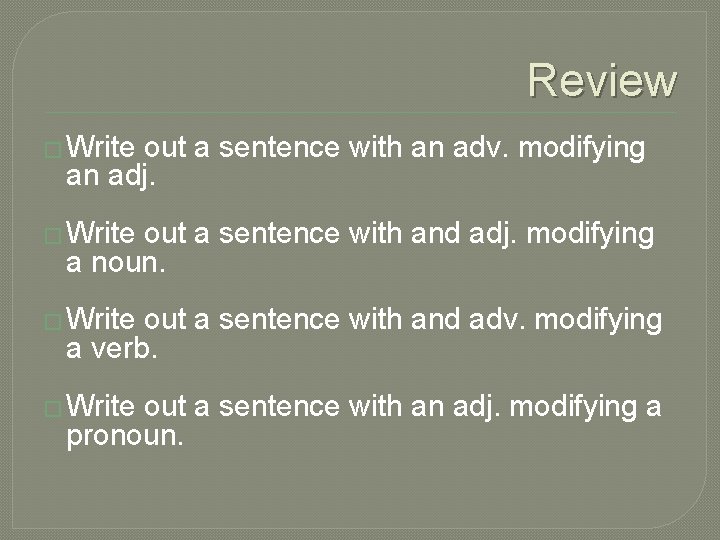 Review � Write out a sentence with an adv. modifying an adj. � Write