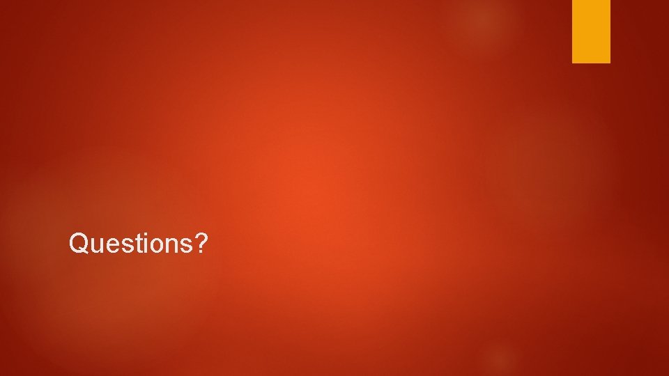 Questions? Questions?