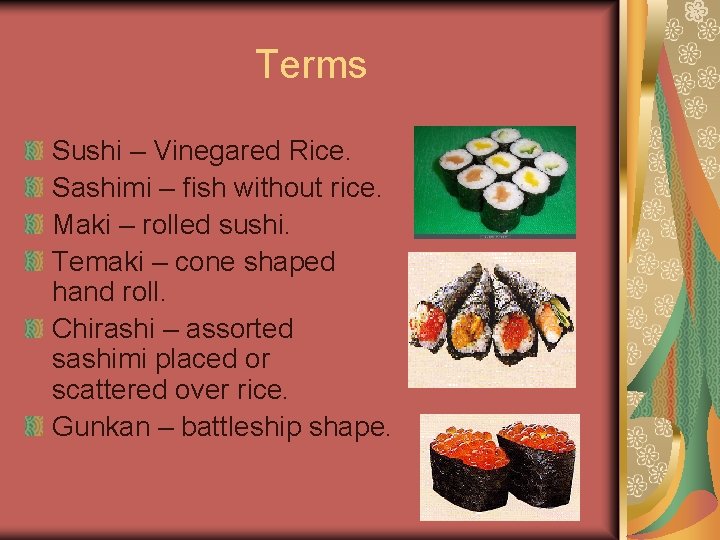 Terms Sushi – Vinegared Rice. Sashimi – fish without rice. Maki – rolled sushi.