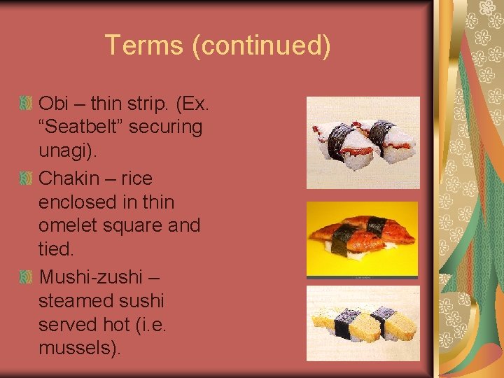 Terms (continued) Obi – thin strip. (Ex. “Seatbelt” securing unagi). Chakin – rice enclosed