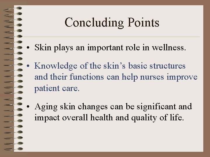 Concluding Points • Skin plays an important role in wellness. • Knowledge of the
