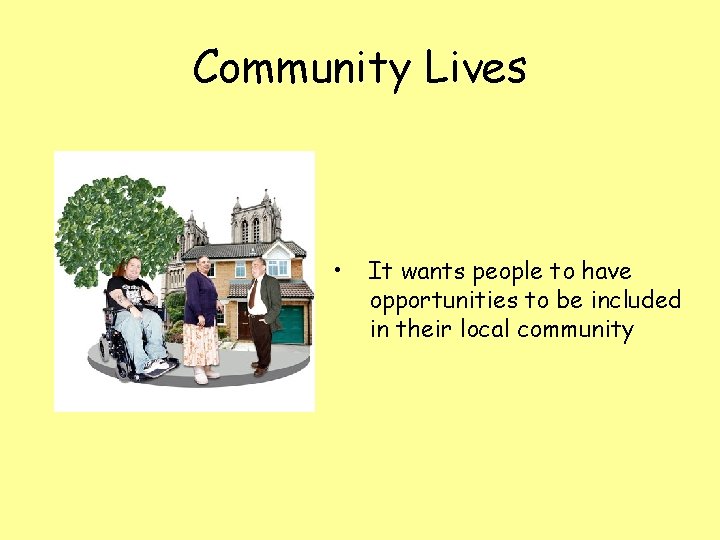 Community Lives • It wants people to have opportunities to be included in their