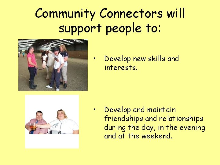 Community Connectors will support people to: • Develop new skills and interests. • Develop