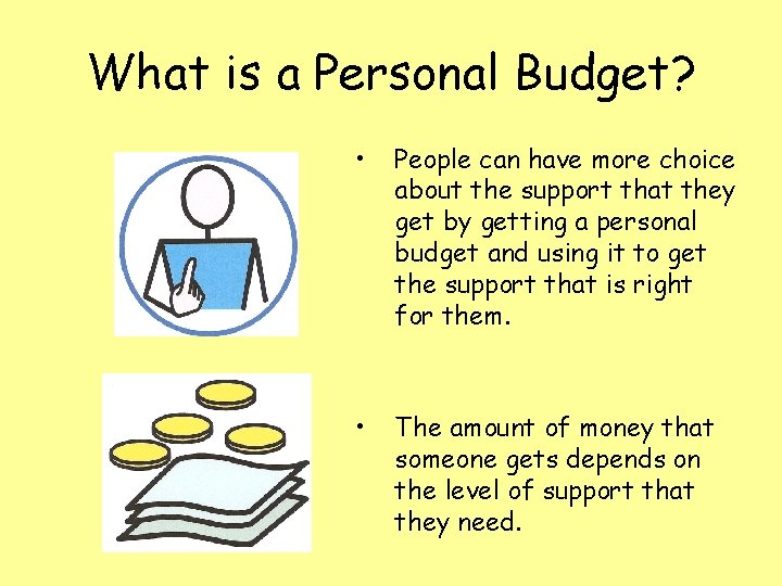 What is a Personal Budget? • People can have more choice about the support