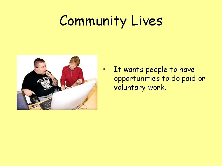 Community Lives • It wants people to have opportunities to do paid or voluntary