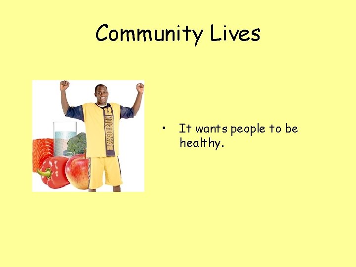 Community Lives • It wants people to be healthy. 