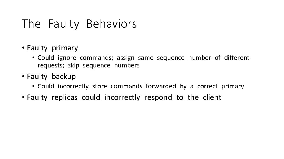 The Faulty Behaviors • Faulty primary • Could ignore commands; assign same sequence number