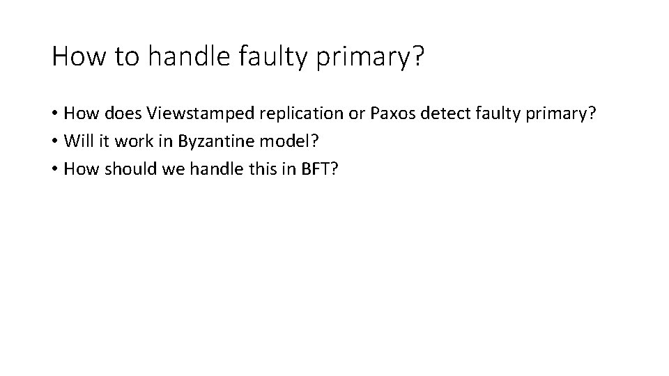 How to handle faulty primary? • How does Viewstamped replication or Paxos detect faulty