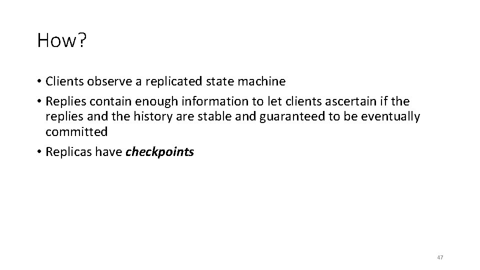 How? • Clients observe a replicated state machine • Replies contain enough information to