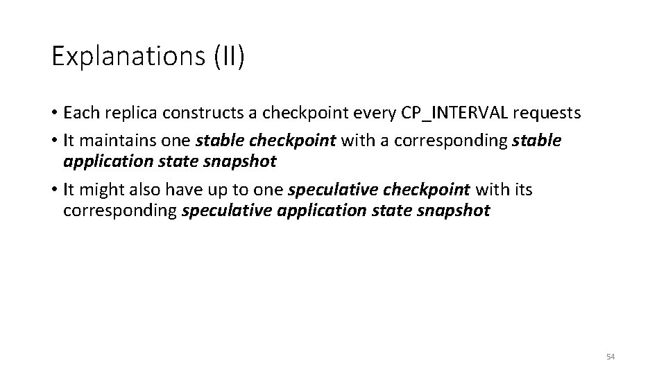 Explanations (II) • Each replica constructs a checkpoint every CP_INTERVAL requests • It maintains