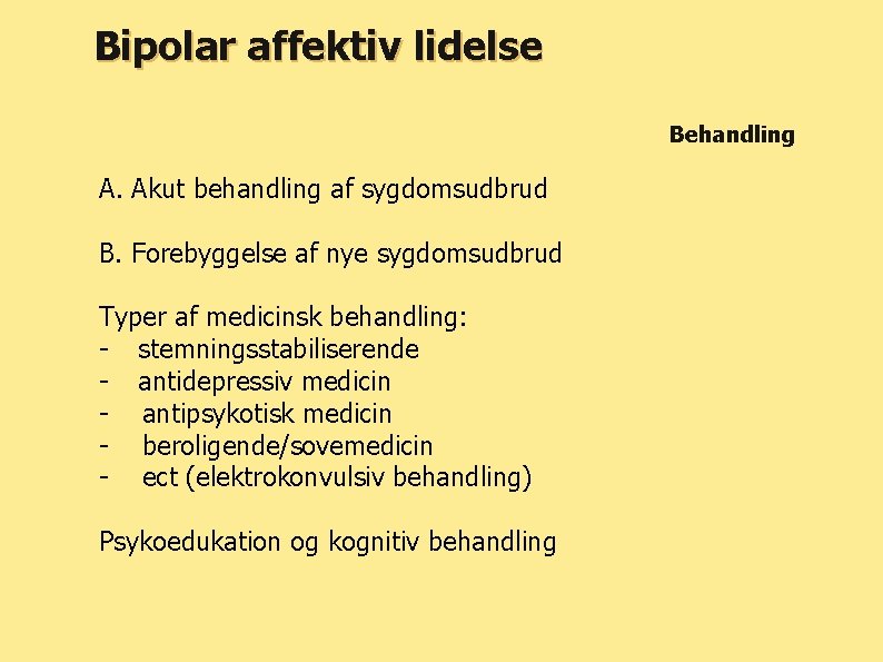 Bipolar affektiv lidelse Behandling A. Akut behandling af sygdomsudbrud B. Forebyggelse af nye sygdomsudbrud