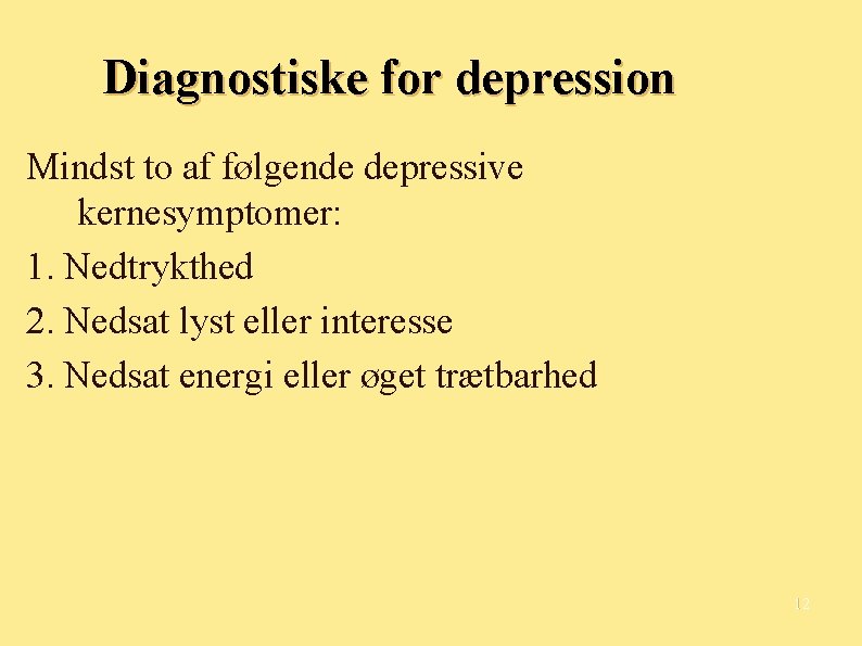 Diagnostiske for depression Mindst to af følgende depressive kernesymptomer: 1. Nedtrykthed 2. Nedsat lyst