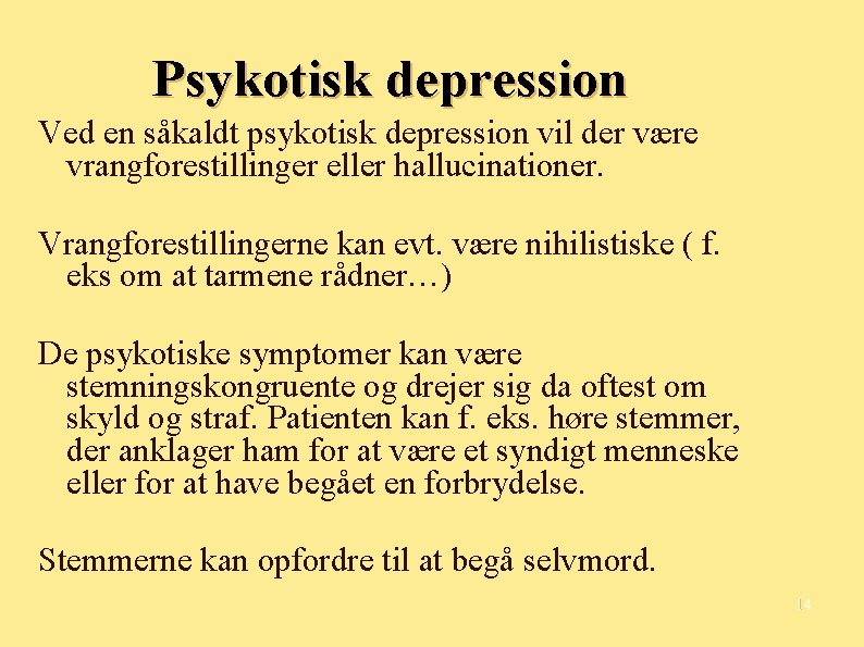 Psykotisk depression Ved en såkaldt psykotisk depression vil der være vrangforestillinger eller hallucinationer. Vrangforestillingerne