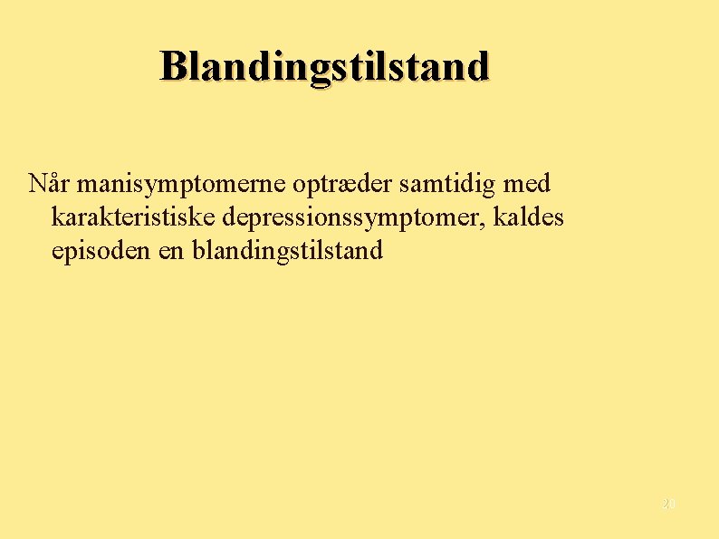 Blandingstilstand Når manisymptomerne optræder samtidig med karakteristiske depressionssymptomer, kaldes episoden en blandingstilstand 20 