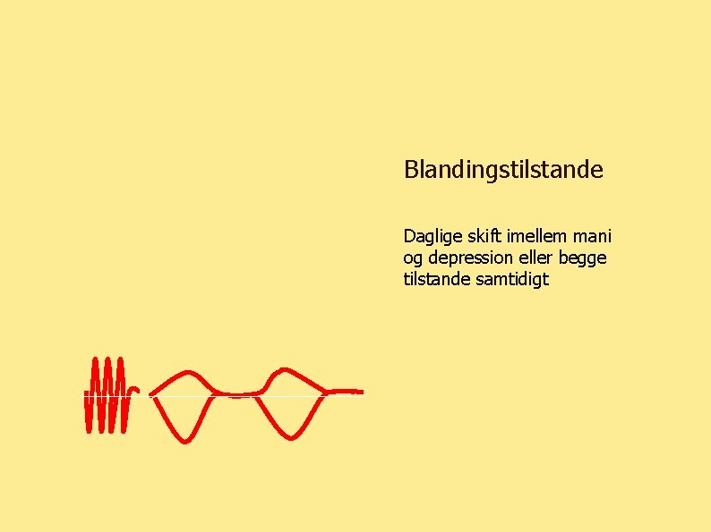 Blandingstilstande Daglige skift imellem mani og depression eller begge tilstande samtidigt 