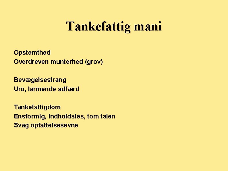 Tankefattig mani Opstemthed Overdreven munterhed (grov) Bevægelsestrang Uro, larmende adfærd Tankefattigdom Ensformig, indholdsløs, tom