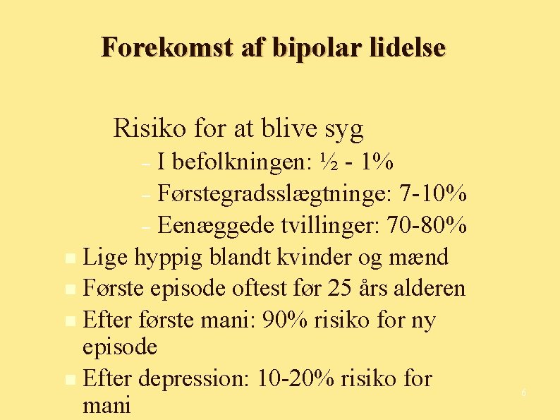 Forekomst af bipolar lidelse Risiko for at blive syg I befolkningen: ½ - 1%