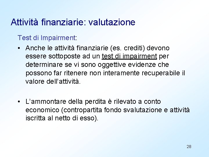 Attività finanziarie: valutazione Test di Impairment: • Anche le attività finanziarie (es. crediti) devono