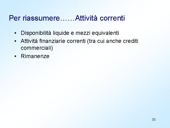 Per riassumere……Attività correnti • Disponibilità liquide e mezzi equivalenti • Attività finanziarie correnti (tra