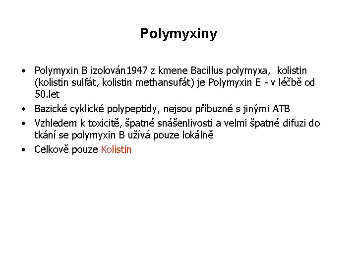 Polymyxiny • Polymyxin B izolován 1947 z kmene Bacillus polymyxa, kolistin (kolistin sulfát, kolistin