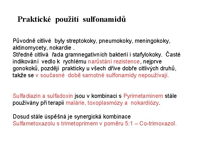 Praktické použití sulfonamidů Původně citlivé byly streptokoky, pneumokoky, meningokoky, aktinomycety, nokardie. Středně citlivá řada