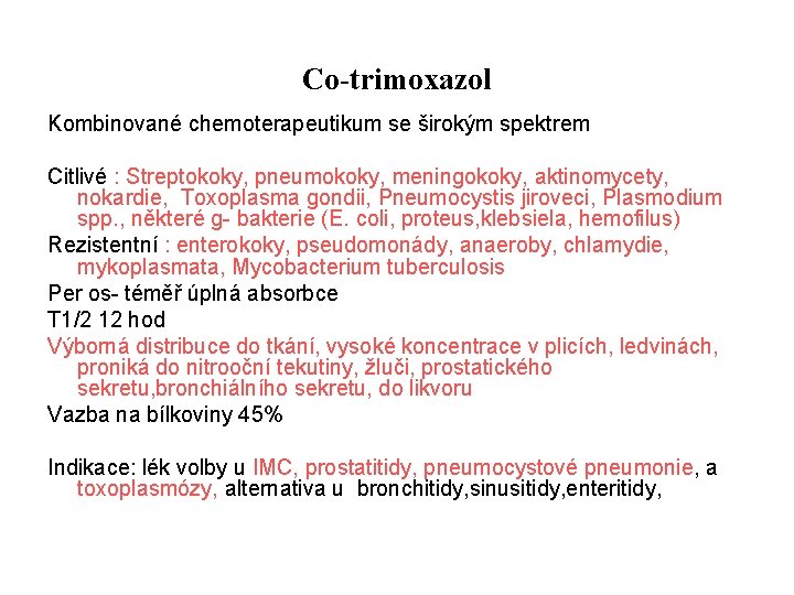 Co-trimoxazol Kombinované chemoterapeutikum se širokým spektrem Citlivé : Streptokoky, pneumokoky, meningokoky, aktinomycety, nokardie, Toxoplasma