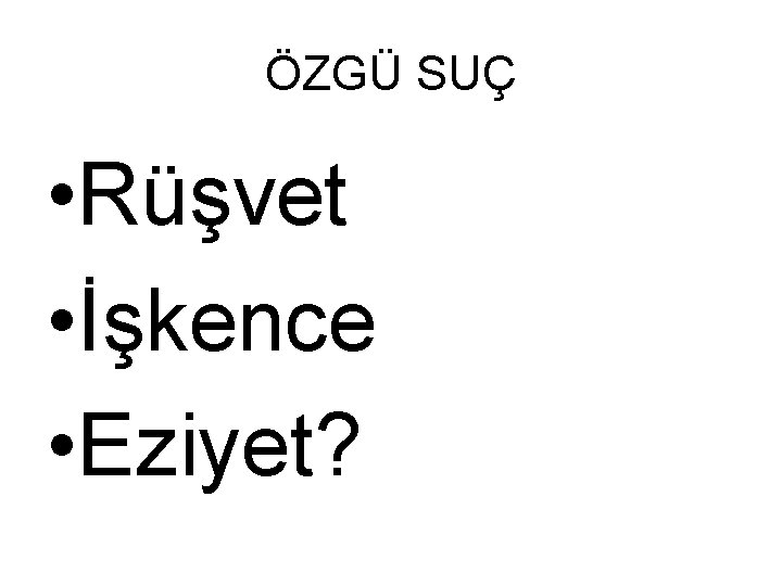 ÖZGÜ SUÇ • Rüşvet • İşkence • Eziyet? 