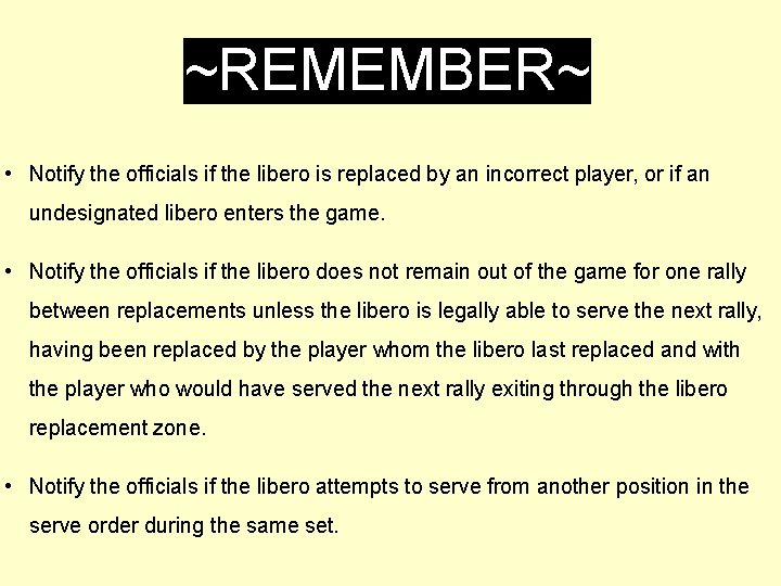 ~REMEMBER~ • Notify the officials if the libero is replaced by an incorrect player,