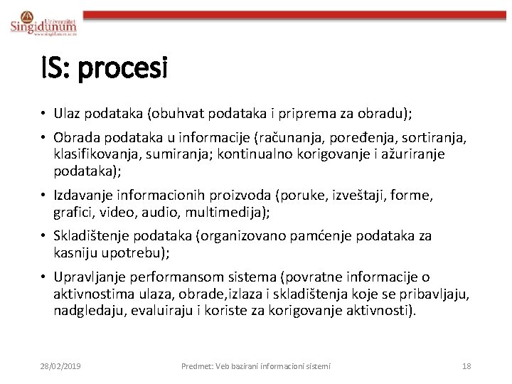 IS: procesi • Ulaz podataka (obuhvat podataka i priprema za obradu); • Obrada podataka