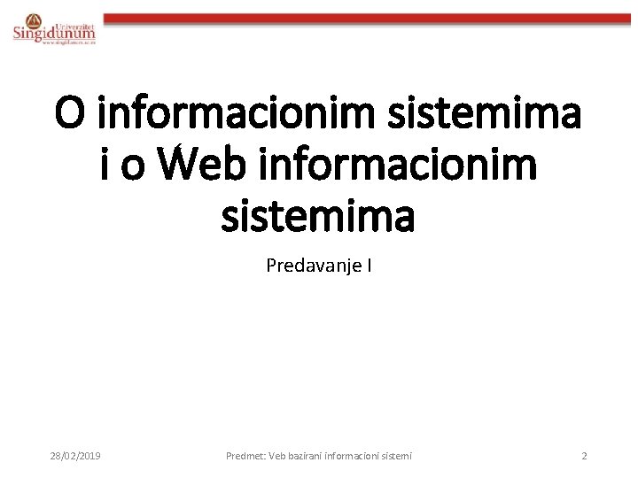 O informacionim sistemima i o Web informacionim sistemima Predavanje I 28/02/2019 Predmet: Veb bazirani