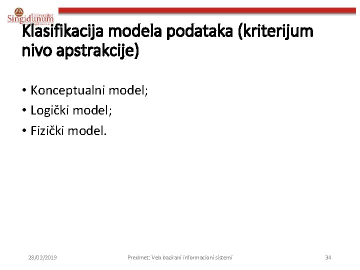 Klasifikacija modela podataka (kriterijum nivo apstrakcije) • Konceptualni model; • Logički model; • Fizički