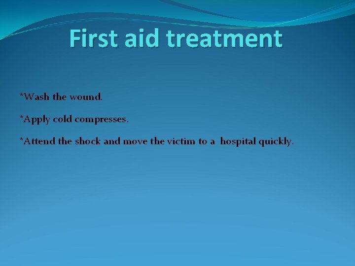 First aid treatment *Wash the wound. *Apply cold compresses. *Attend the shock and move