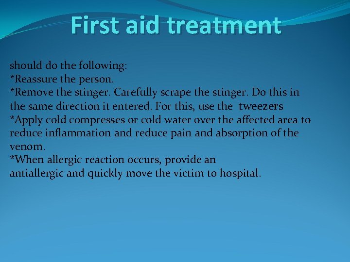 First aid treatment should do the following: *Reassure the person. *Remove the stinger. Carefully