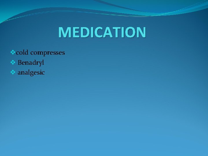 MEDICATION vcold compresses v Benadryl v analgesic 