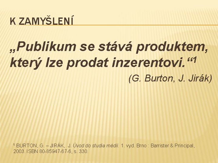 K ZAMYŠLENÍ „Publikum se stává produktem, který lze prodat inzerentovi. “ 1 (G. Burton,