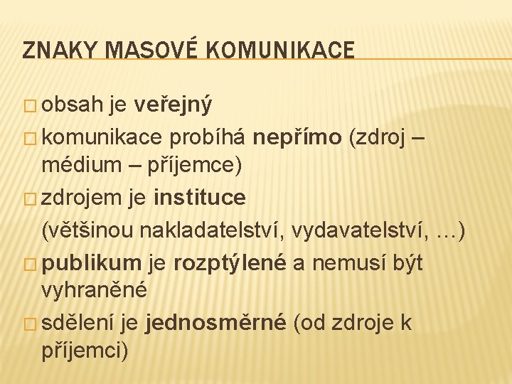 ZNAKY MASOVÉ KOMUNIKACE � obsah je veřejný � komunikace probíhá nepřímo (zdroj – médium