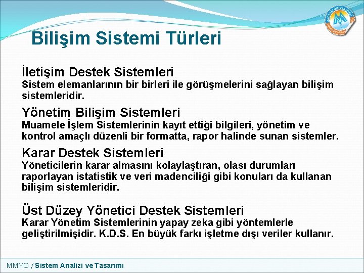 Bilişim Sistemi Türleri İletişim Destek Sistemleri Sistem elemanlarının birleri ile görüşmelerini sağlayan bilişim sistemleridir.