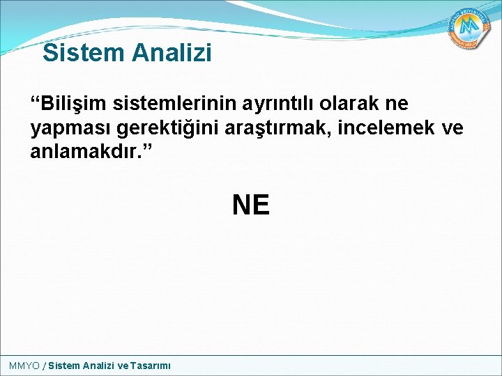 Sistem Analizi “Bilişim sistemlerinin ayrıntılı olarak ne yapması gerektiğini araştırmak, incelemek ve anlamakdır. ”