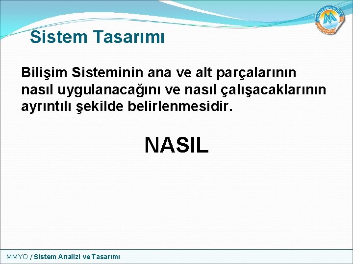 Sistem Tasarımı Bilişim Sisteminin ana ve alt parçalarının nasıl uygulanacağını ve nasıl çalışacaklarının ayrıntılı