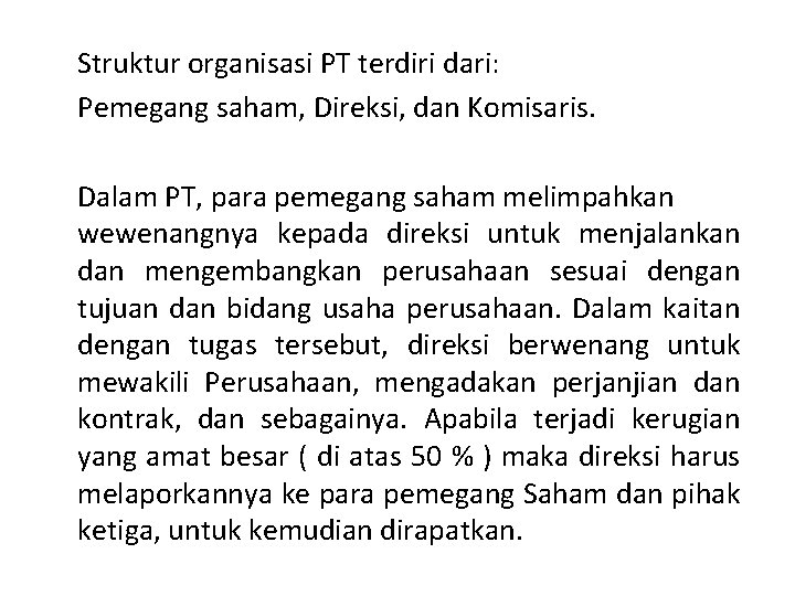 Struktur organisasi PT terdiri dari: Pemegang saham, Direksi, dan Komisaris. Dalam PT, para pemegang