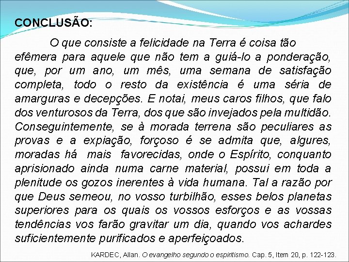 CONCLUSÃO: O que consiste a felicidade na Terra é coisa tão efêmera para aquele