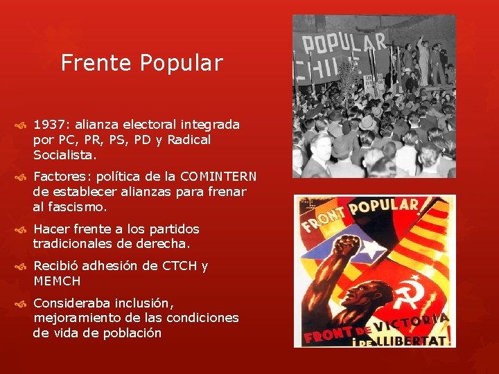 Frente Popular 1937: alianza electoral integrada por PC, PR, PS, PD y Radical Socialista.