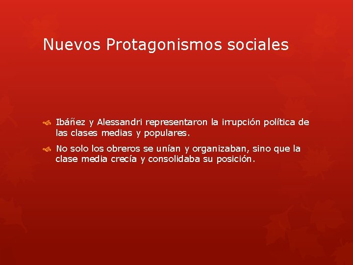 Nuevos Protagonismos sociales Ibáñez y Alessandri representaron la irrupción política de las clases medias