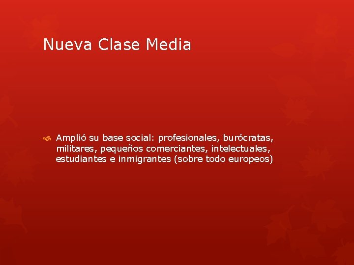 Nueva Clase Media Amplió su base social: profesionales, burócratas, militares, pequeños comerciantes, intelectuales, estudiantes