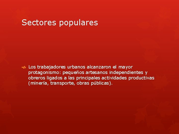 Sectores populares Los trabajadores urbanos alcanzaron el mayor protagonismo: pequeños artesanos independientes y obreros