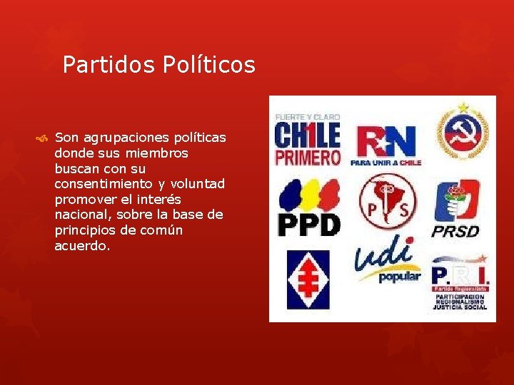 Partidos Políticos Son agrupaciones políticas donde sus miembros buscan con su consentimiento y voluntad