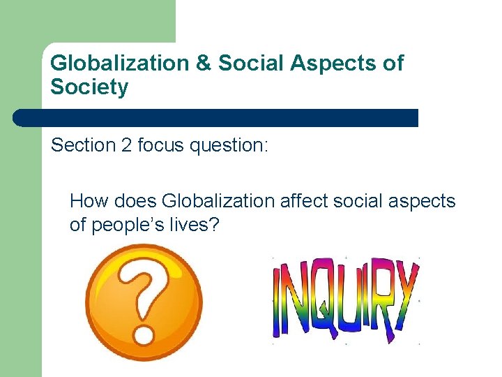 Globalization & Social Aspects of Society Section 2 focus question: How does Globalization affect