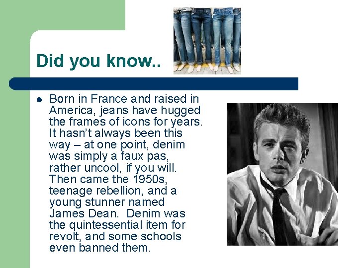 Did you know. . l Born in France and raised in America, jeans have