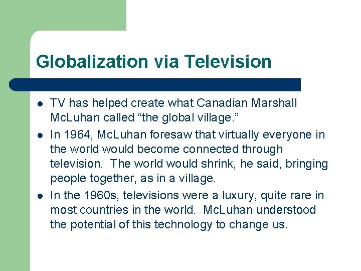 Globalization via Television l l l TV has helped create what Canadian Marshall Mc.