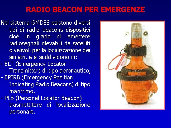 RADIO BEACON PER EMERGENZE Nel sistema GMDSS esistono diversi tipi di radio beacons dispositivi